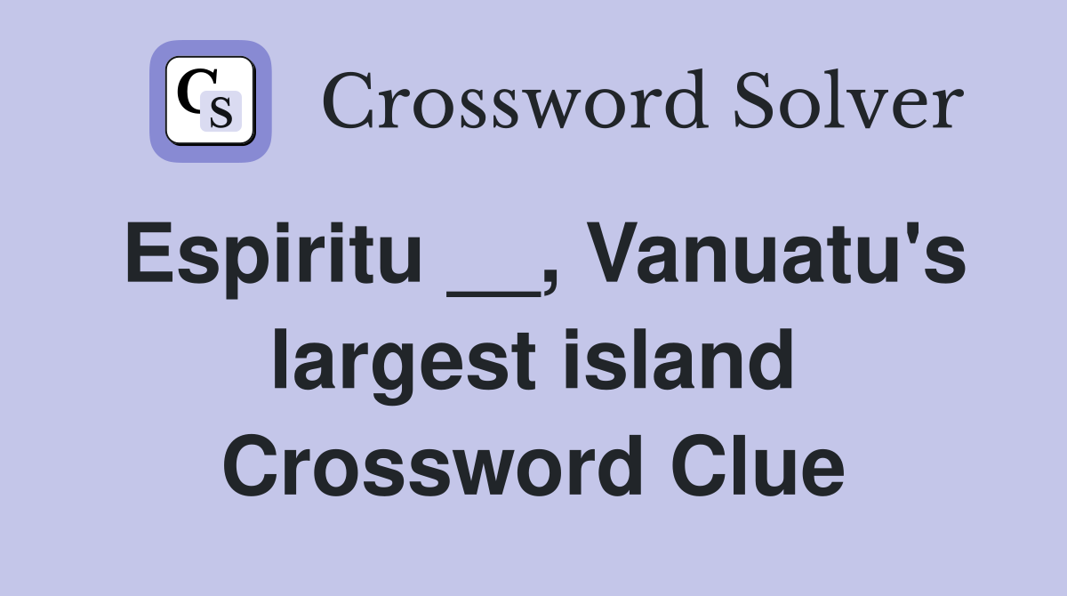 Espiritu __, Vanuatu's largest island Crossword Clue