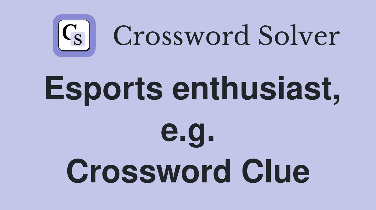 Esports enthusiast, e.g. Crossword Clue