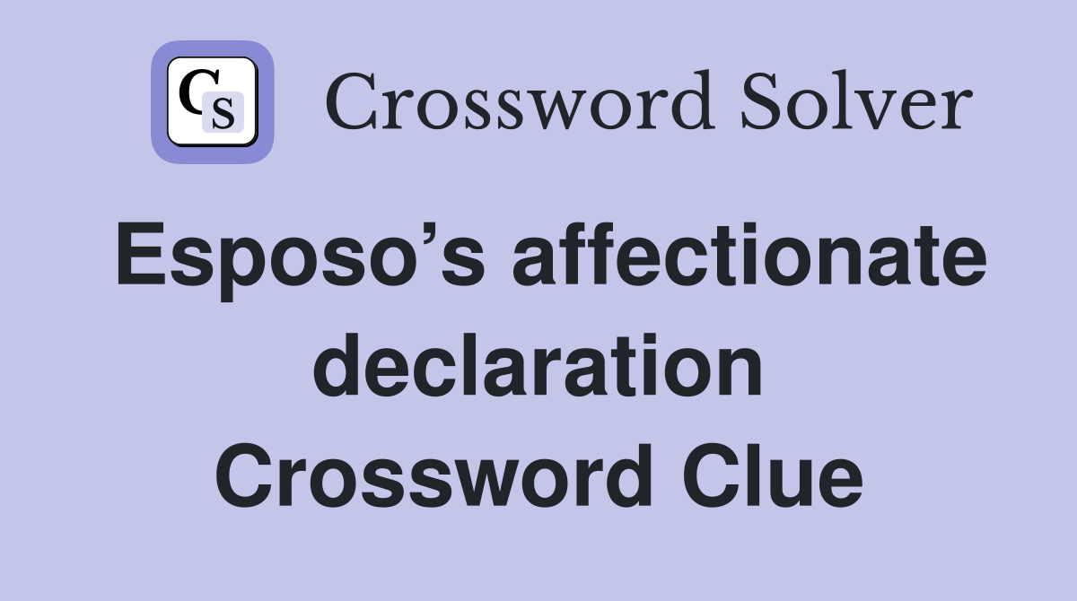 Esposo’s affectionate declaration Crossword Clue