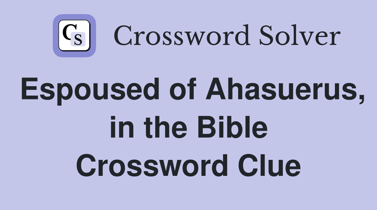 Espoused of Ahasuerus, in the Bible Crossword Clue