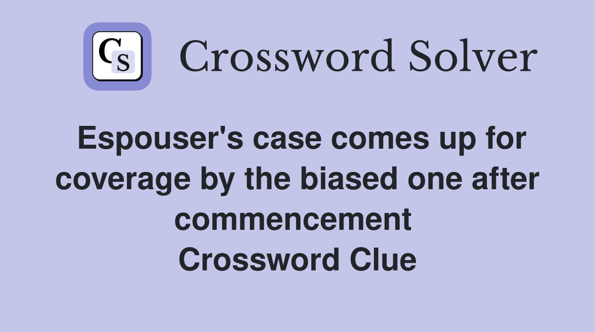 Espouser's case comes up for coverage by the biased one after commencement  Crossword Clue
