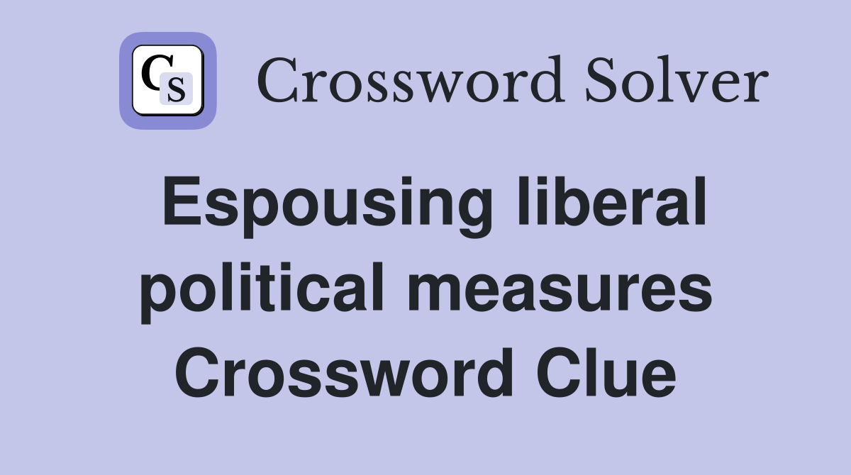 Espousing liberal political measures Crossword Clue