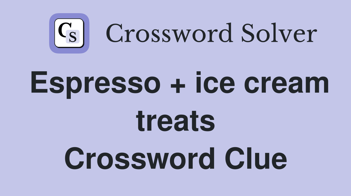 Espresso + ice cream treats Crossword Clue
