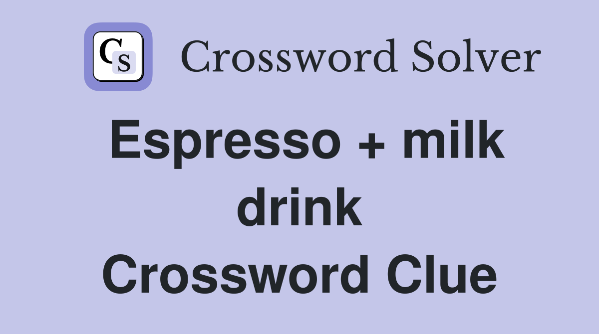 Espresso + milk drink Crossword Clue