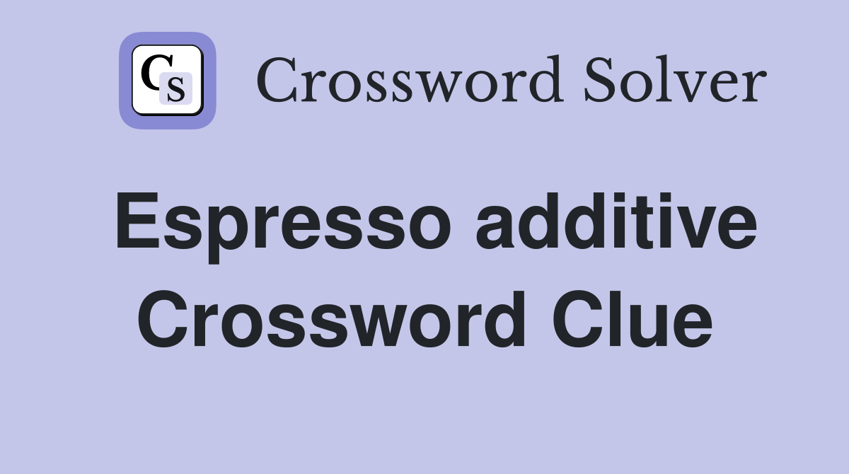 Espresso additive Crossword Clue