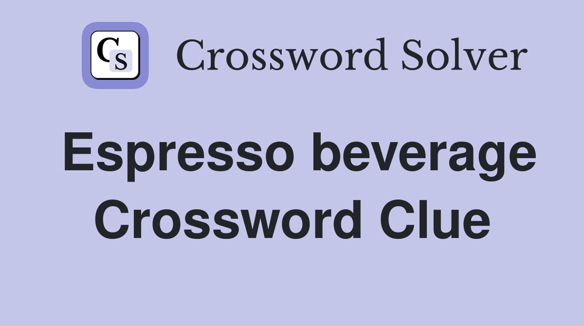 Espresso beverage Crossword Clue