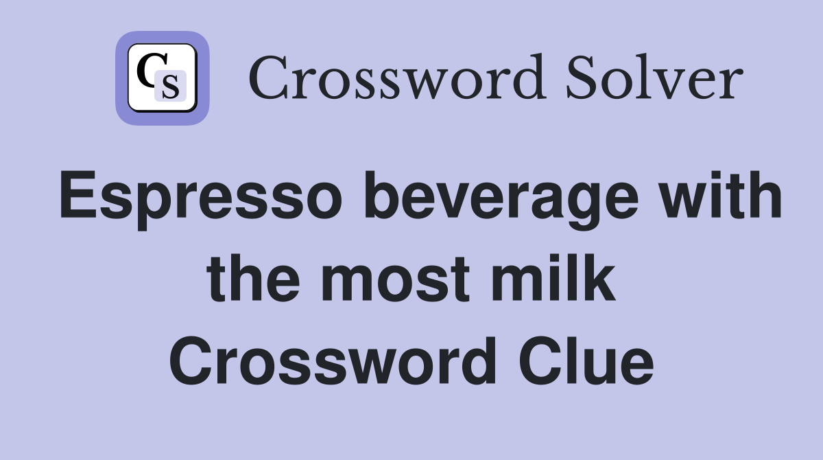 Espresso beverage with the most milk Crossword Clue