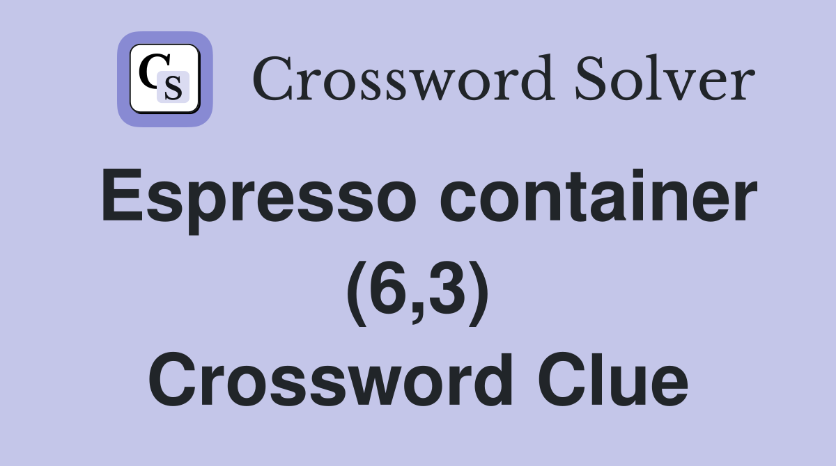 Espresso container (6,3) Crossword Clue