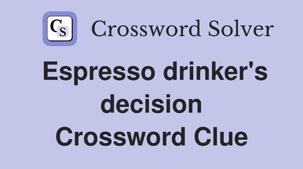 Espresso drinker's decision Crossword Clue