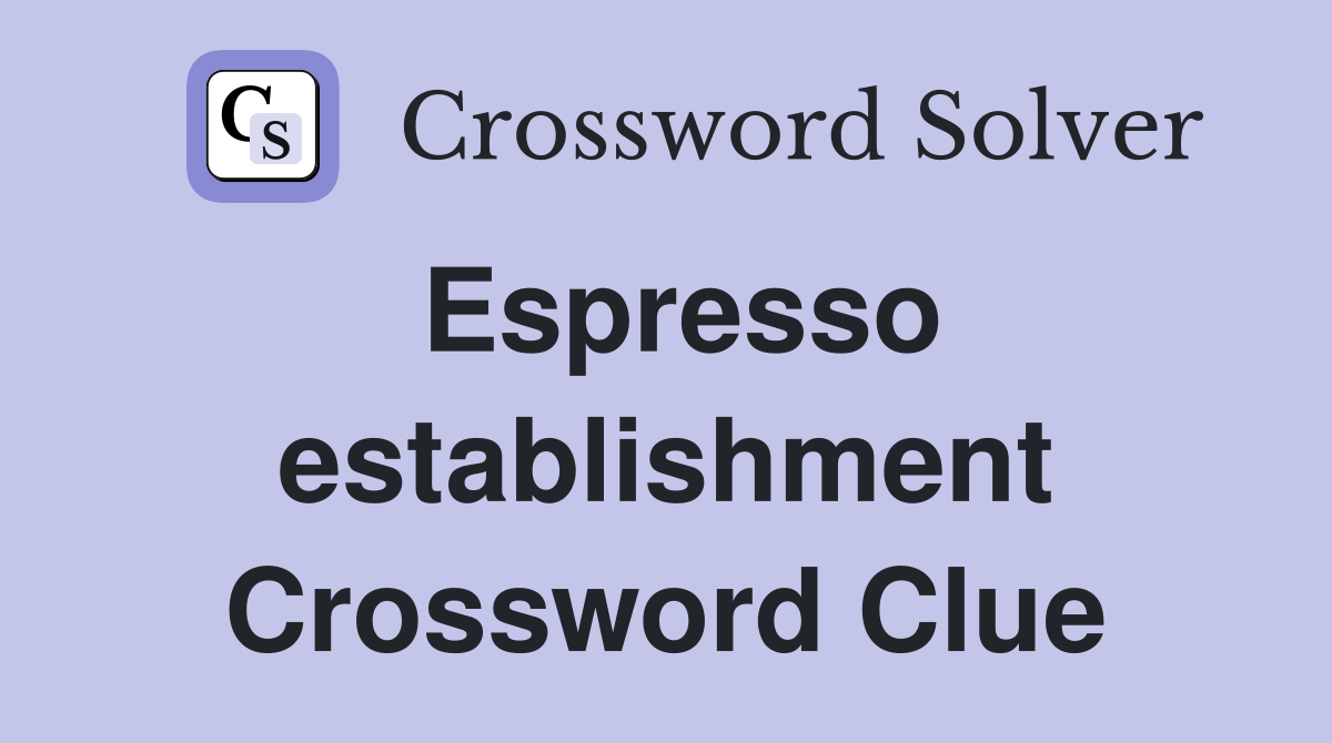 Espresso establishment Crossword Clue