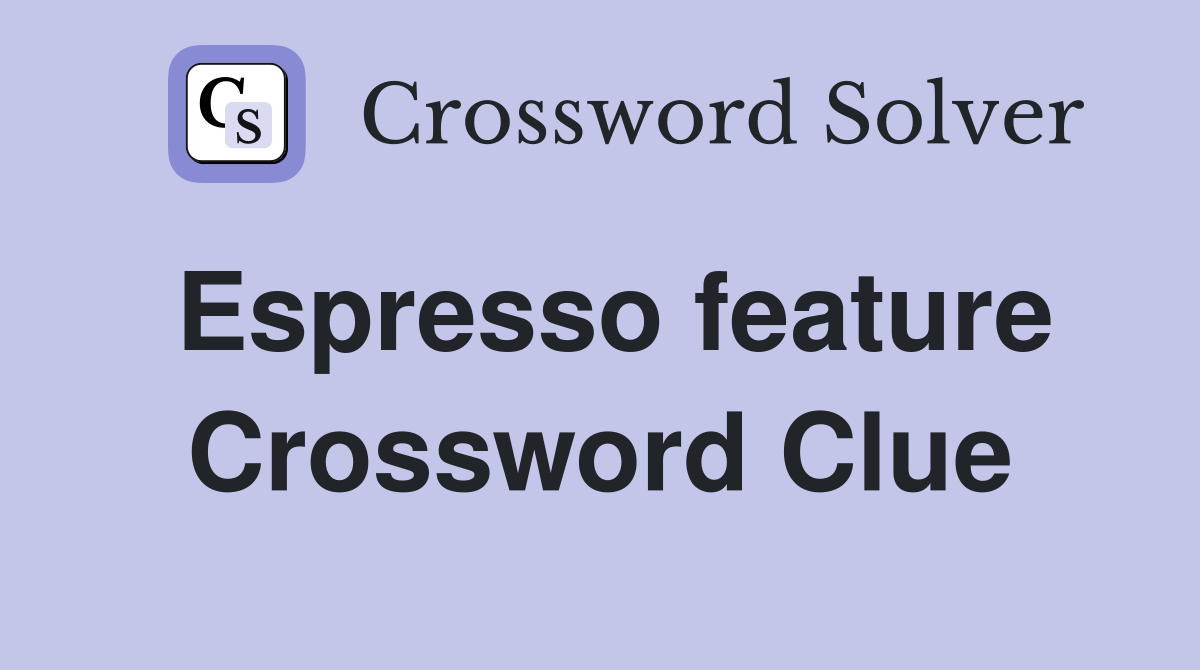 Espresso feature Crossword Clue