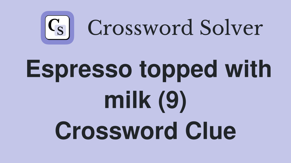 Espresso topped with milk (9) Crossword Clue