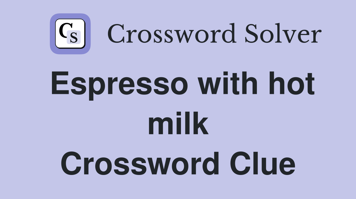 Espresso with hot milk Crossword Clue