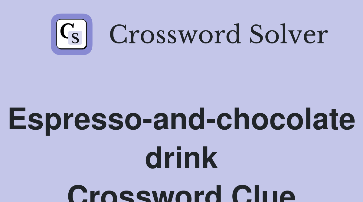 Espresso-and-chocolate drink Crossword Clue