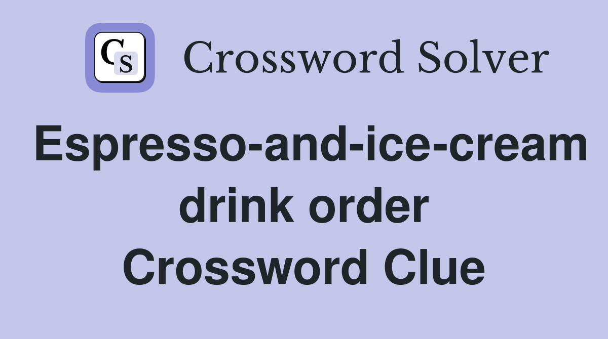 Espresso-and-ice-cream drink order Crossword Clue