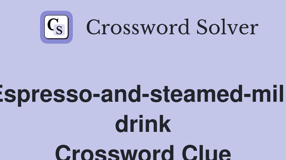 Espresso-and-steamed-milk drink Crossword Clue