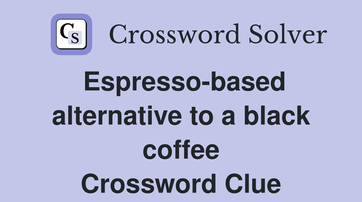Espresso-based alternative to a black coffee Crossword Clue