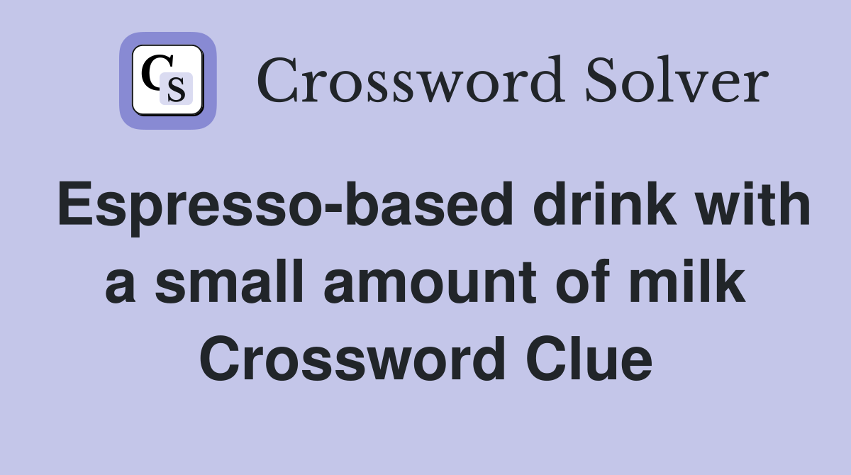 Espresso-based drink with a small amount of milk Crossword Clue
