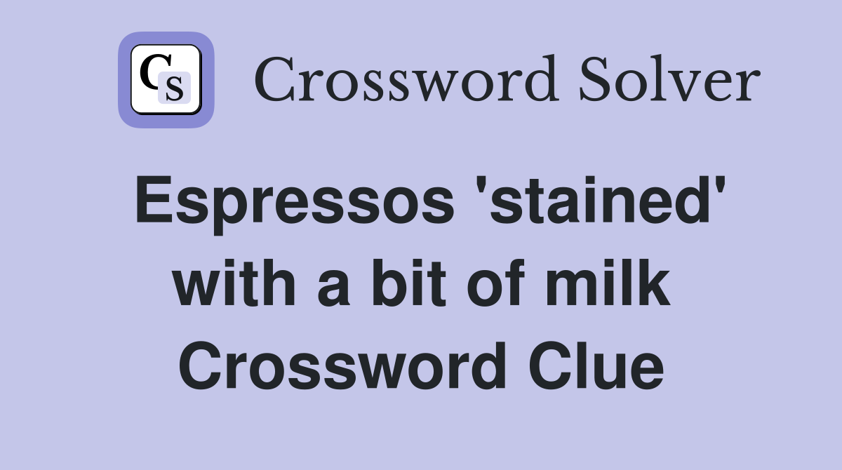 Espressos 'stained' with a bit of milk Crossword Clue
