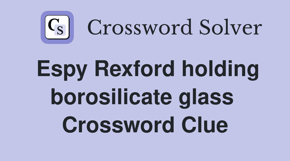 Espy Rexford holding borosilicate glass  Crossword Clue