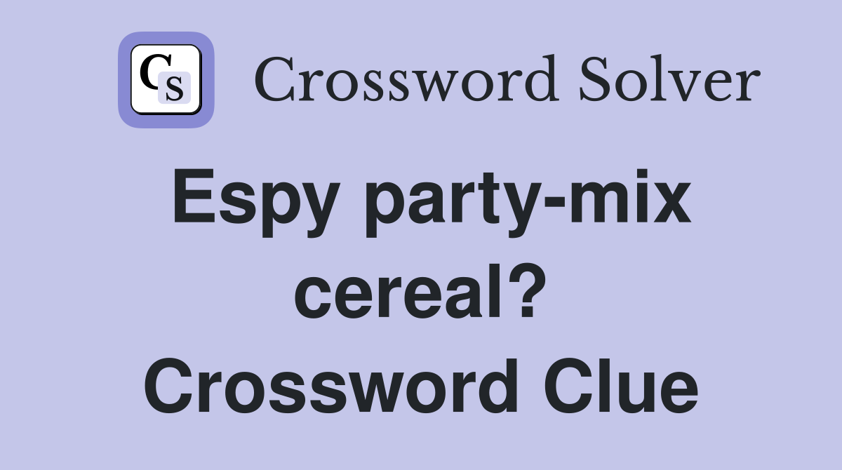 Espy party-mix cereal? Crossword Clue