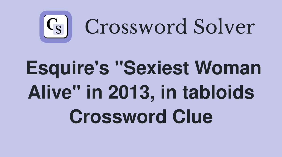 Esquire's "Sexiest Woman Alive" in 2013, in tabloids Crossword Clue