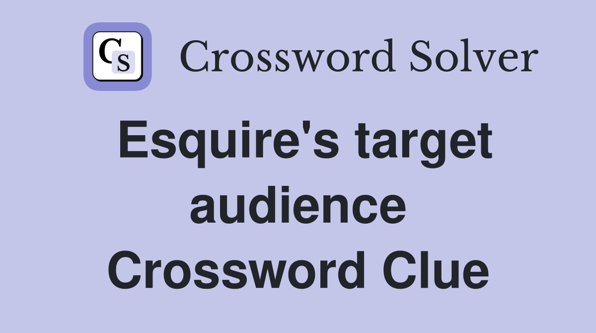 Esquire's target audience Crossword Clue