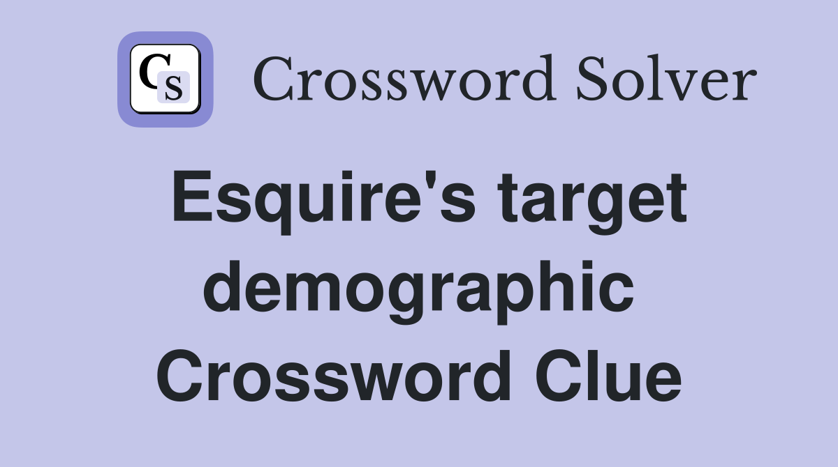 Esquire's target demographic Crossword Clue