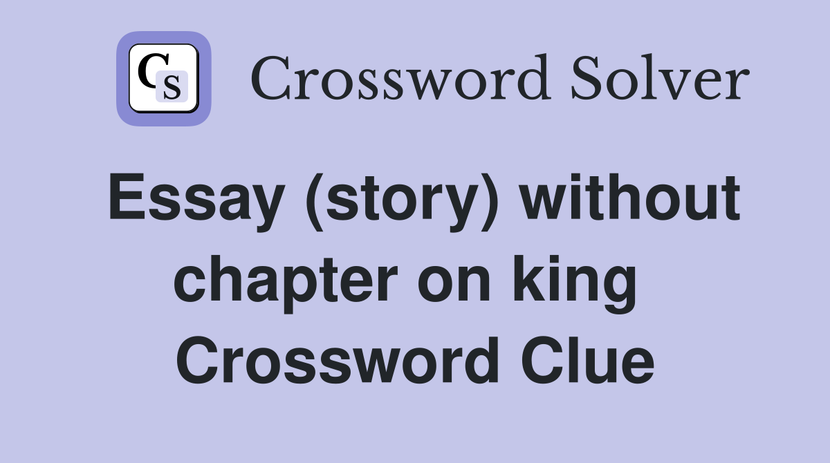 Essay (story) without chapter on king  Crossword Clue