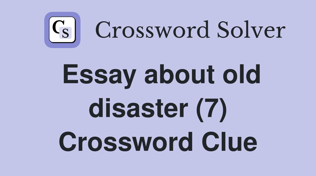 Essay about old disaster (7) Crossword Clue