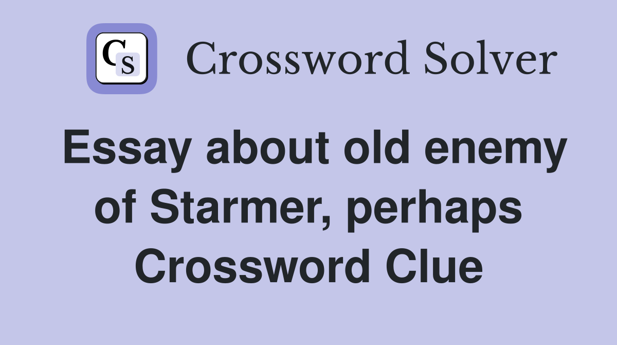 Essay about old enemy of Starmer, perhaps Crossword Clue