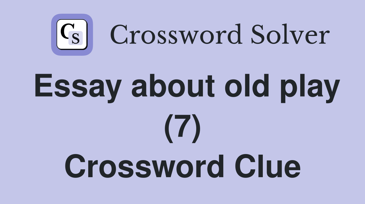 Essay about old play (7) Crossword Clue