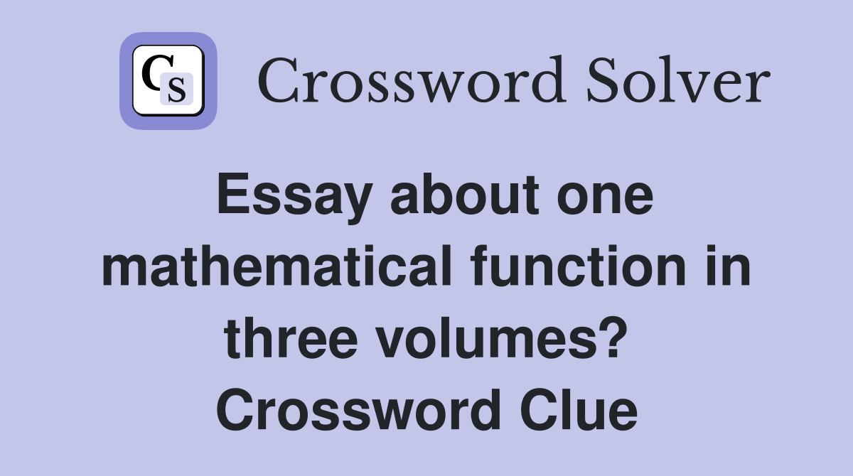 Essay about one mathematical function in three volumes? Crossword Clue