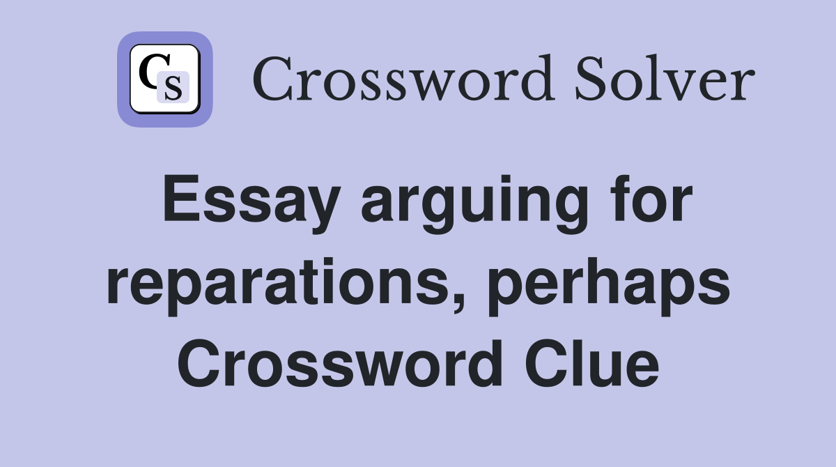 Essay arguing for reparations, perhaps Crossword Clue