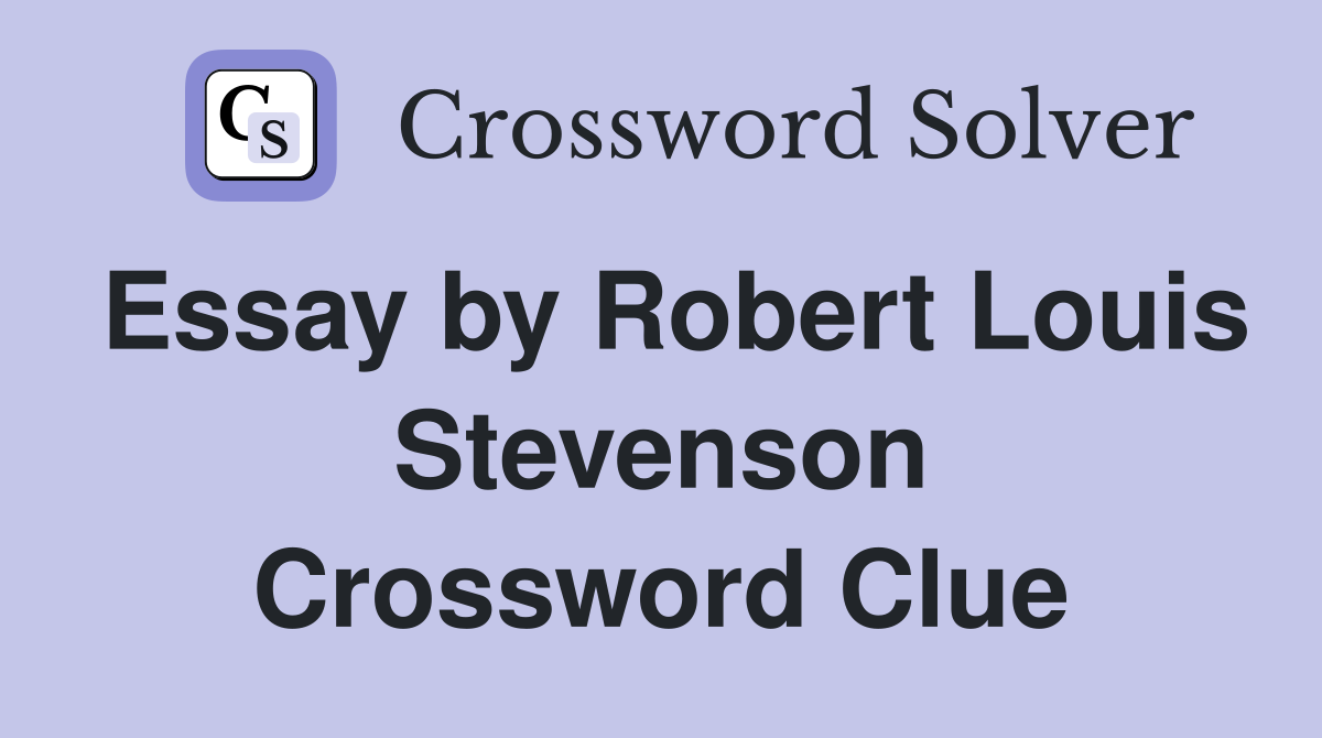 Essay by Robert Louis Stevenson Crossword Clue