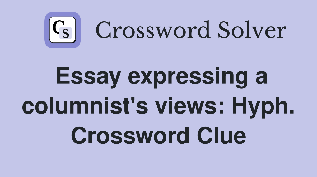 Essay expressing a columnist's views: Hyph. Crossword Clue