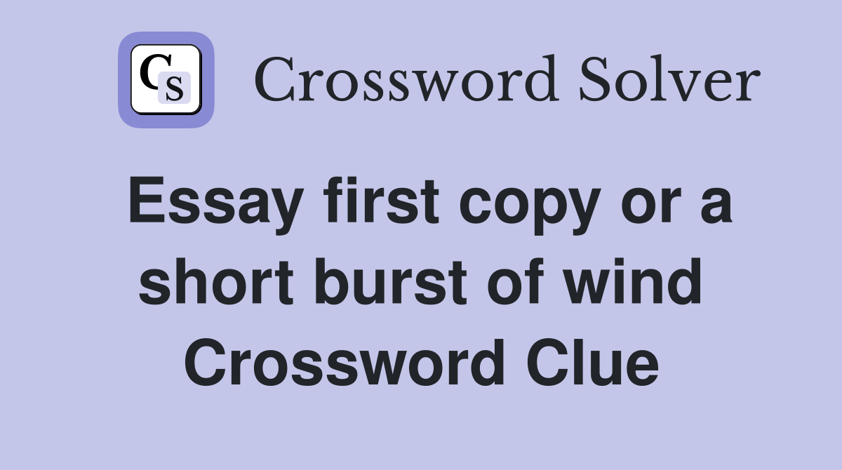 Essay first copy or a short burst of wind Crossword Clue