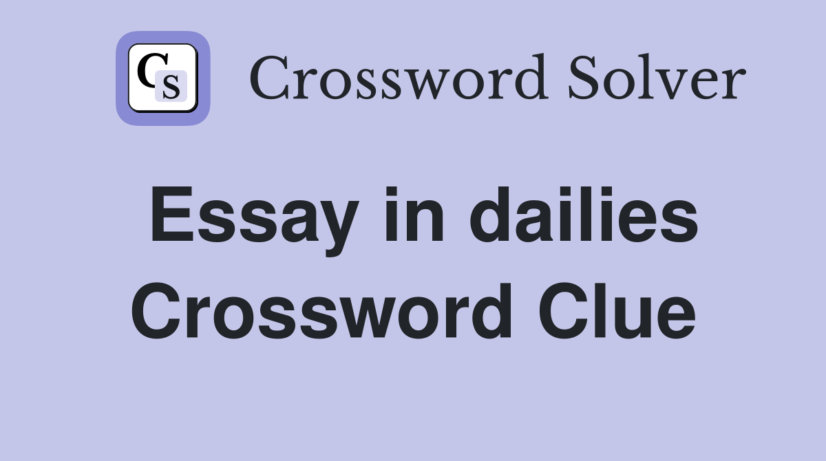 Essay in dailies Crossword Clue