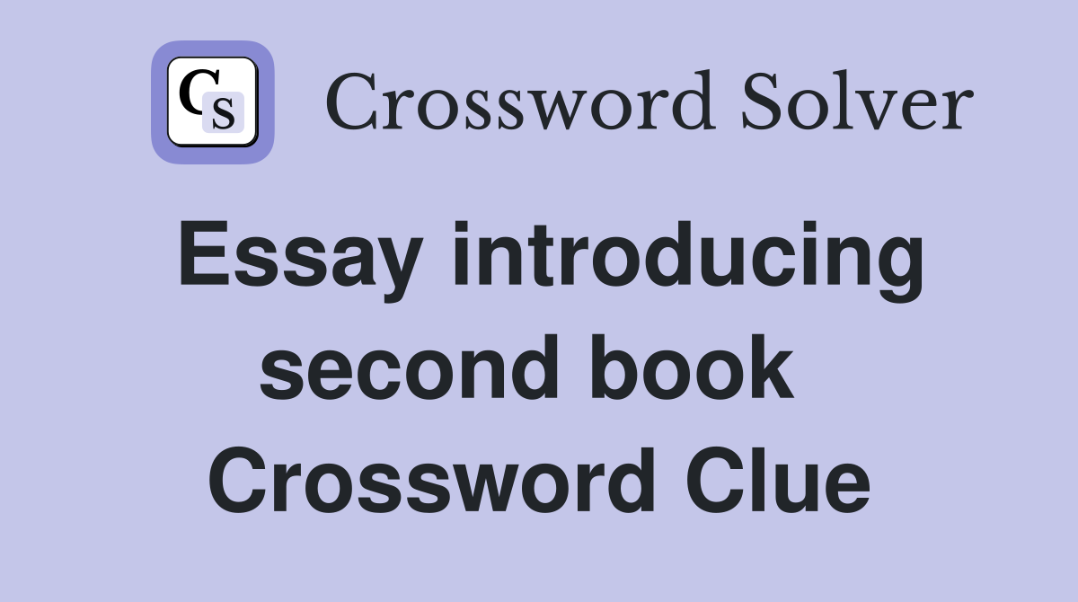 Essay introducing second book  Crossword Clue