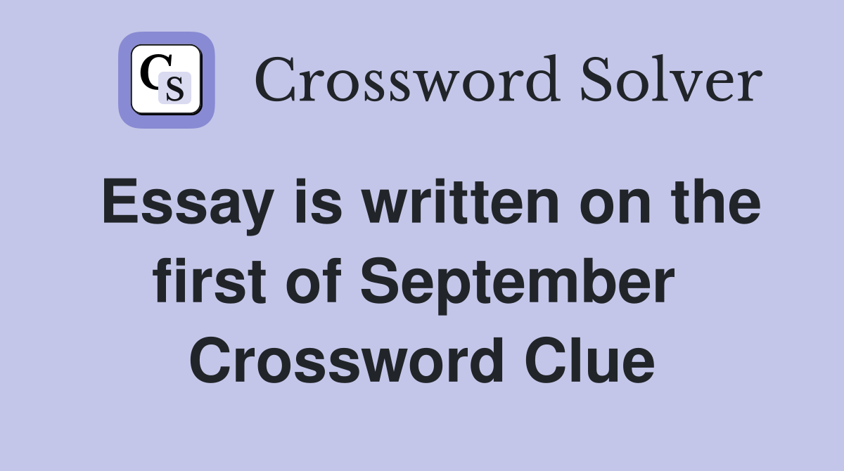 Essay is written on the first of September  Crossword Clue
