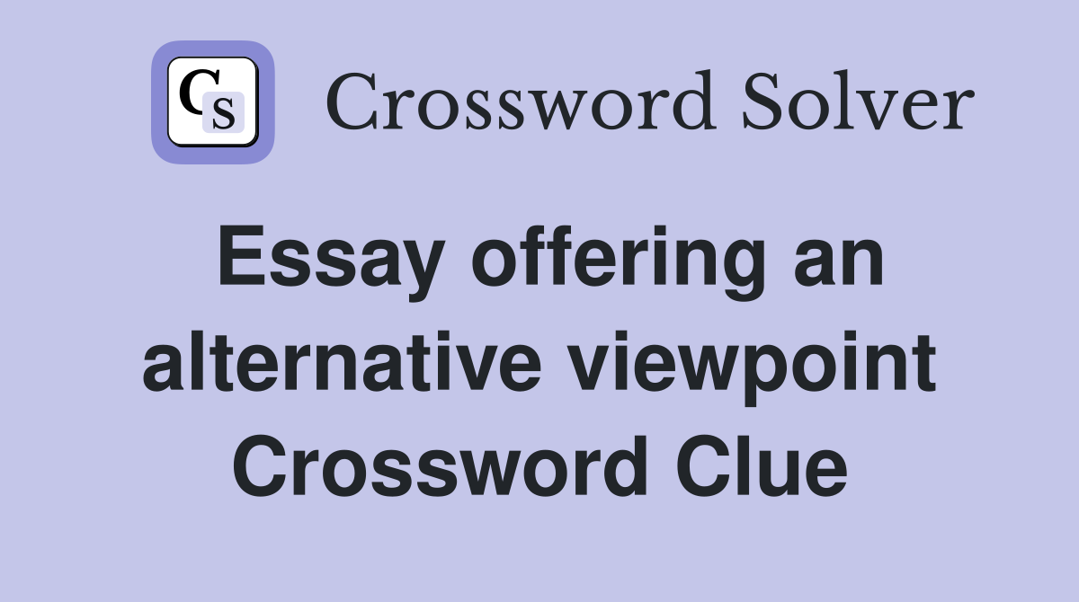 Essay offering an alternative viewpoint Crossword Clue