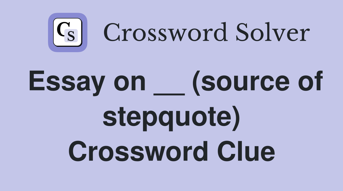 Essay on __ (source of stepquote) Crossword Clue