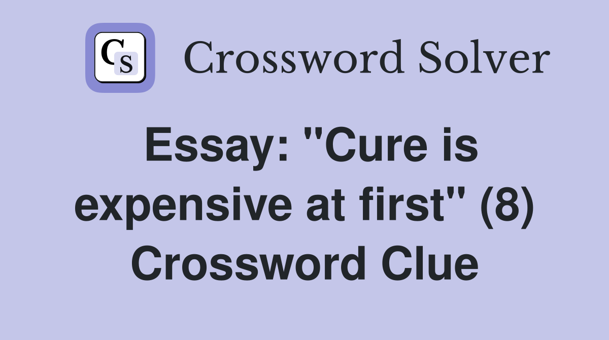 Essay: "Cure is expensive at first" (8) Crossword Clue