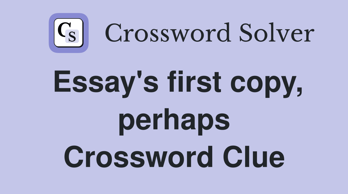 Essay's first copy, perhaps Crossword Clue