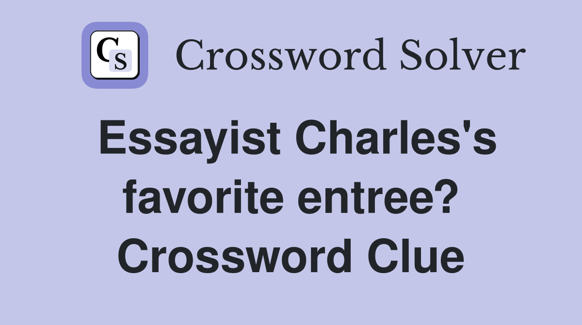 Essayist Charles's favorite entree? Crossword Clue