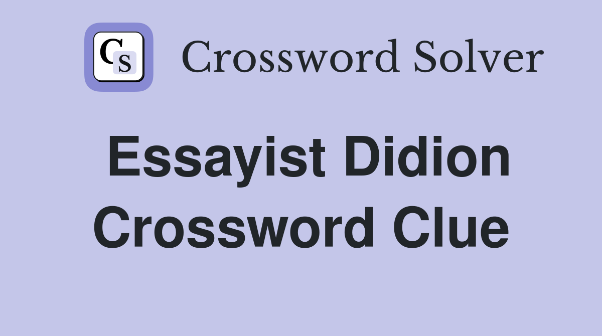 Essayist Didion Crossword Clue