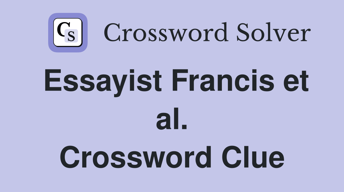 Essayist Francis et al. Crossword Clue