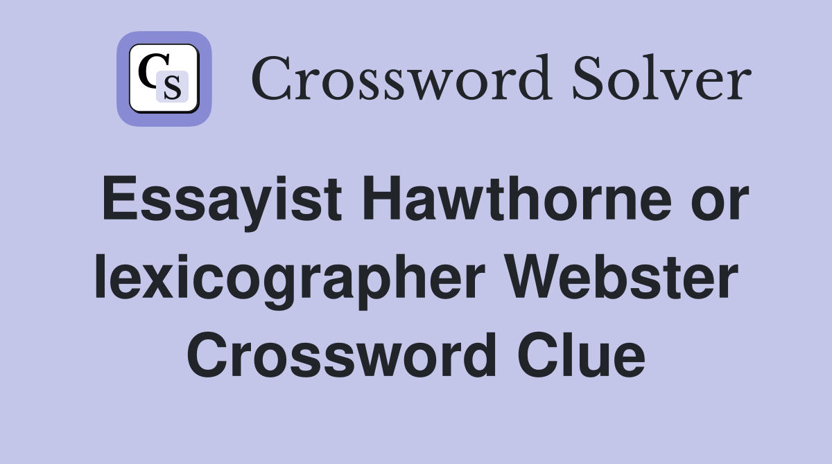 Essayist Hawthorne or lexicographer Webster Crossword Clue