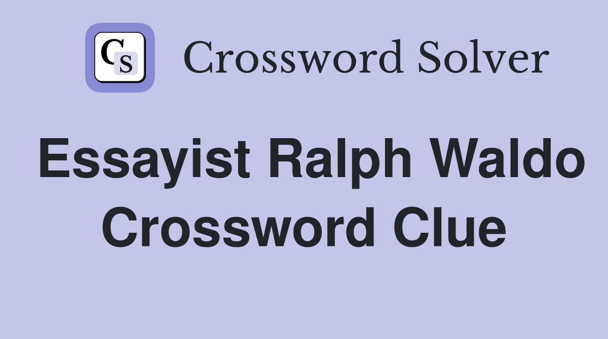 Essayist Ralph Waldo Crossword Clue