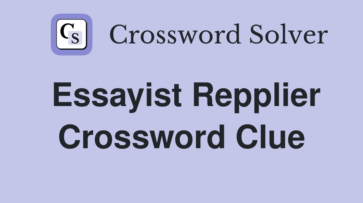 Essayist Repplier Crossword Clue